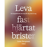 Lena Bergman Leva fast hjärtat brister : En hoppfull bok om sorg för dig som är ung (häftad)