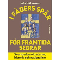 Julia Håkansson I fäders spår för framtidens segrar : Sverigedemokraterna, historia och nationalism (inbunden)