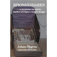 Johan Öhgren Spionsändaren : en berättelse om kärlek, lojalitet och lögner i krigets skugga (inbunden)