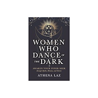 Athena Laz Women Who Dance in the Dark: Awaken Your Inner Seer through Myths, Dreams and Stories (häftad, eng)