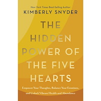 Kimberly Snyder The Hidden Power of the Five Hearts: Harmonize Your Thoughts and Emotions and Create Greater Health and Abundance (inbun...