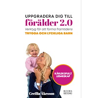 Cecilia Åkesson Uppgradera dig till förälder 2.0 : verktyg för att forma framtidens trygga och lyckliga barn (häftad)