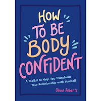 Olivia Roberts How to Be Body Confident: A Toolkit to Help You Transform Your Relationship with Yourself (häftad, eng)