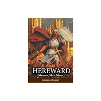 Merlin Unwin Books Hereward: Mayhem, Man, Myth (inbunden, eng)