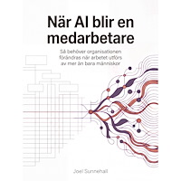 Joel Sunnehall När AI blir en medarbetare : så behöver organisationen förändras när arbetet utförs av mer än bara människor (bok, karto...