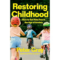 Peter Gray Restoring Childhood: How to Set Kids Free in the Age of Anxiety (inbunden, eng)