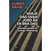 Kurdo Baksi Varje dag ovan jord är en bra dag : bussresa genom ett Sverige i förändring (inbunden)