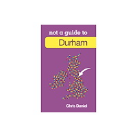 The History Press Ltd Not a Guide to: Durham (häftad, eng)