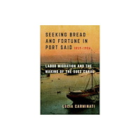 University of california press Seeking Bread and Fortune in Port Said – Labor Migration and the Making of the Suez Canal, 1859–1906 (häftad, eng)