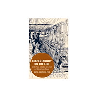 University of california press Respectability on the Line – Gender, Race, and Labor along British and Colonial Indian Railways (häftad, eng)