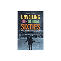 Bloomsbury Publishing PLC Unveiling the Global Sixties (häftad, eng)